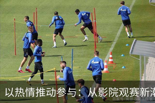 以热情推动参与：从影院观赛新潮流窥探「小球大玩家」的营销智慧