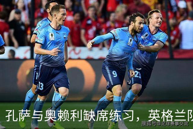 孔萨与奥赖利缺席练习，英格兰队紧急备战捷克之旅
